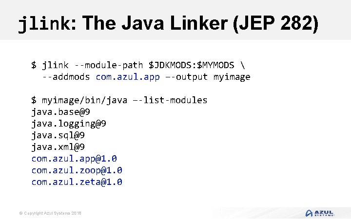 jlink: The Java Linker (JEP 282) $ jlink --module-path $JDKMODS: $MYMODS  --addmods com.