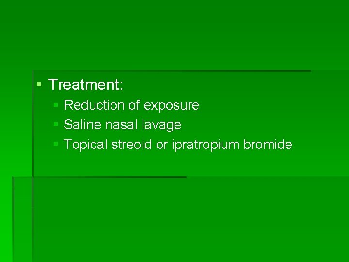 § Treatment: § Reduction of exposure § Saline nasal lavage § Topical streoid or