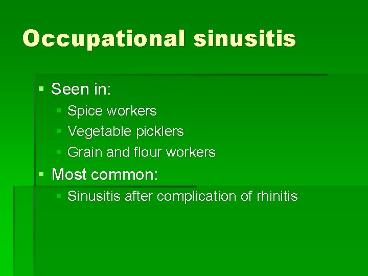 Occupational sinusitis § Seen in: § Spice workers § Vegetable picklers § Grain and