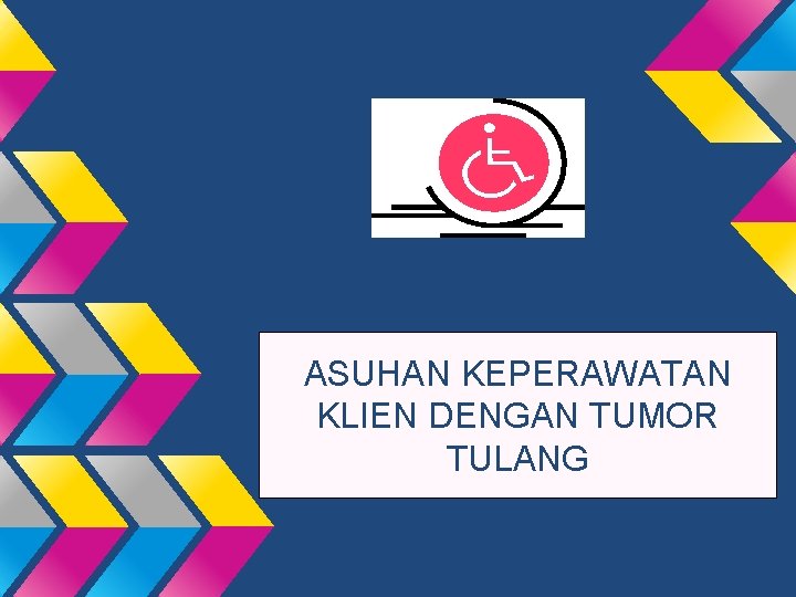 ASUHAN KEPERAWATAN KLIEN DENGAN TUMOR TULANG 