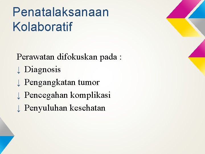 Penatalaksanaan Kolaboratif Perawatan difokuskan pada : ↓ Diagnosis ↓ Pengangkatan tumor ↓ Pencegahan komplikasi