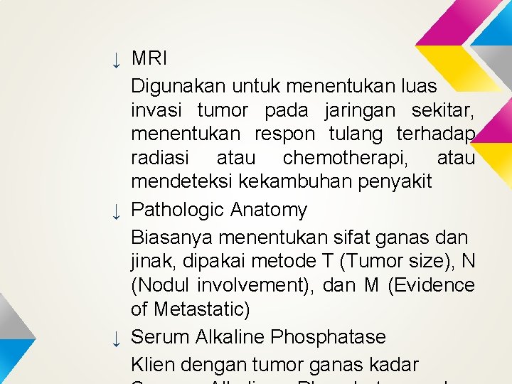 ↓ MRI Digunakan untuk menentukan luas invasi tumor pada jaringan sekitar, menentukan respon tulang