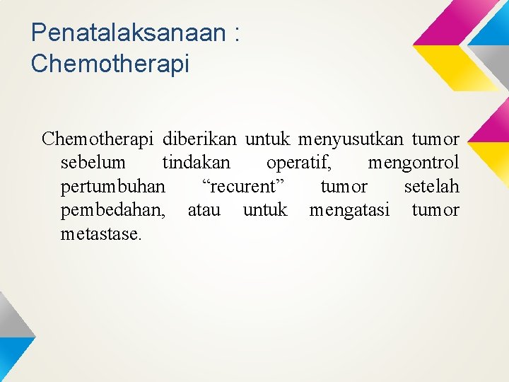 Penatalaksanaan : Chemotherapi diberikan untuk menyusutkan tumor sebelum tindakan operatif, mengontrol pertumbuhan “recurent” tumor