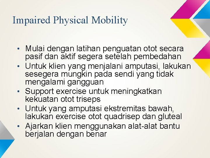 Impaired Physical Mobility • Mulai dengan latihan penguatan otot secara • • pasif dan