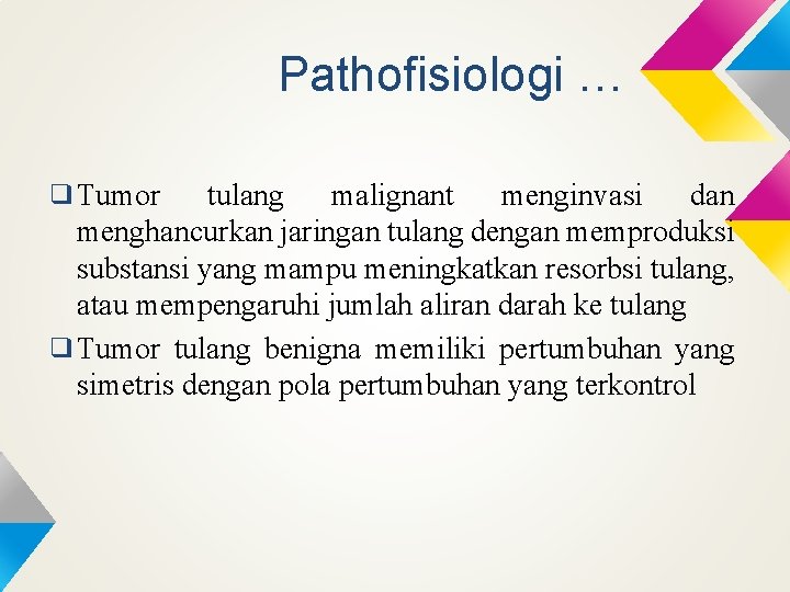 Pathofisiologi … ❑ Tumor tulang malignant menginvasi dan menghancurkan jaringan tulang dengan memproduksi substansi