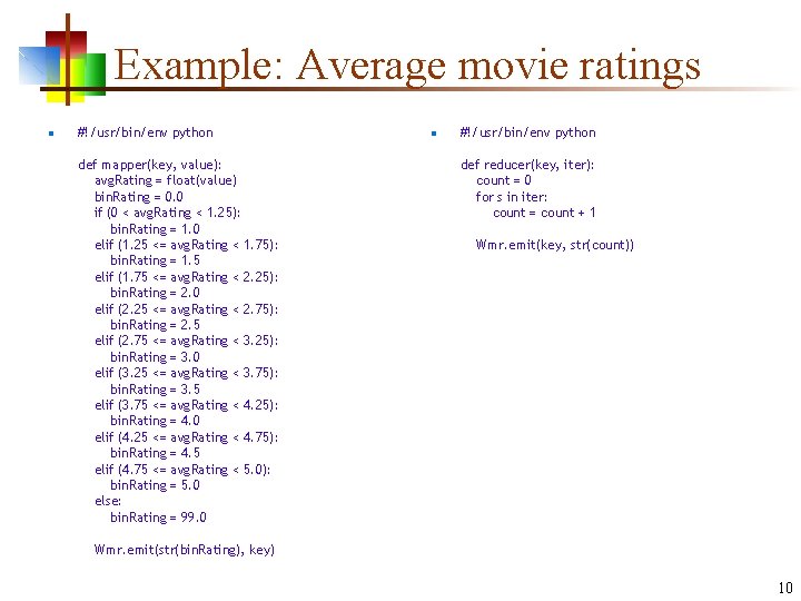 Example: Average movie ratings n #!/usr/bin/env python def mapper(key, value): avg. Rating = float(value)