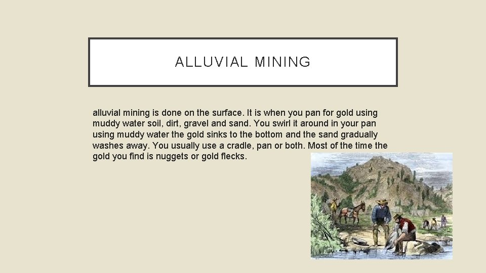 ALLUVIAL MINING alluvial mining is done on the surface. It is when you pan