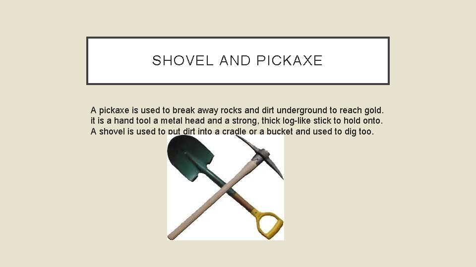 SHOVEL AND PICKAXE A pickaxe is used to break away rocks and dirt underground