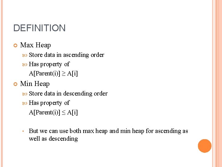 DEFINITION Max Heap Store data in ascending order Has property of A[Parent(i)] ≥ A[i]