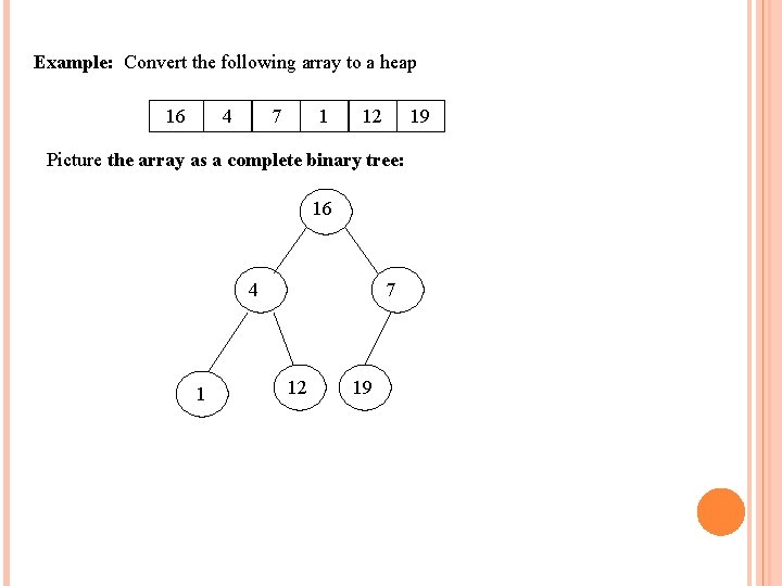 Example: Convert the following array to a heap 16 4 7 1 12 19