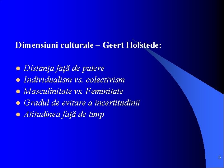 Dimensiuni culturale – Geert Hofstede: l l l Distanţa faţă de putere Individualism vs.