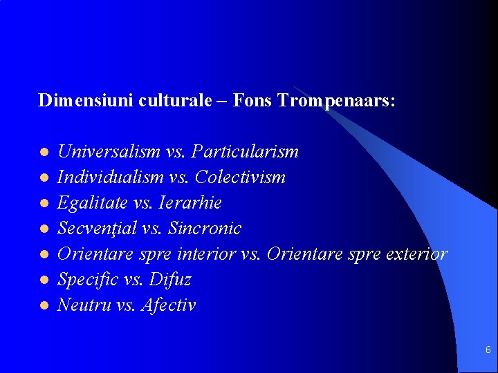 Dimensiuni culturale – Fons Trompenaars: l l l l Universalism vs. Particularism Individualism vs.