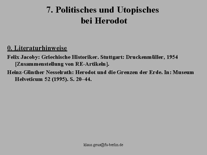 7. Politisches und Utopisches bei Herodot 0. Literaturhinweise Felix Jacoby: Griechische Historiker. Stuttgart: Druckenmüller,