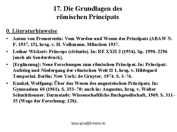 17. Die Grundlagen des römischen Principats 0. Literaturhinweise • Anton von Premerstein: Vom Werden