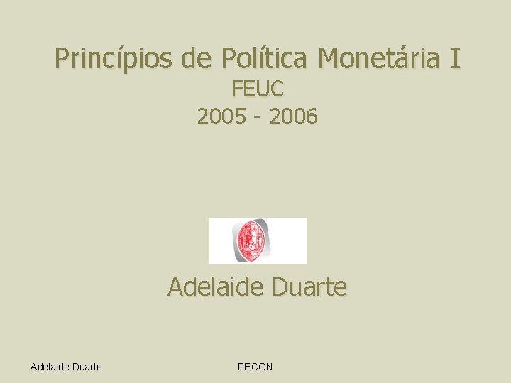 Princípios de Política Monetária I FEUC 2005 - 2006 Adelaide Duarte PECON 