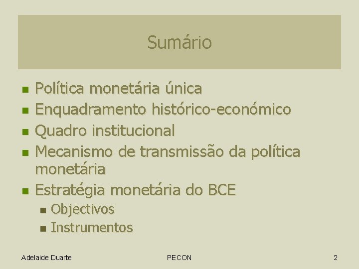 Sumário n n n Política monetária única Enquadramento histórico-económico Quadro institucional Mecanismo de transmissão