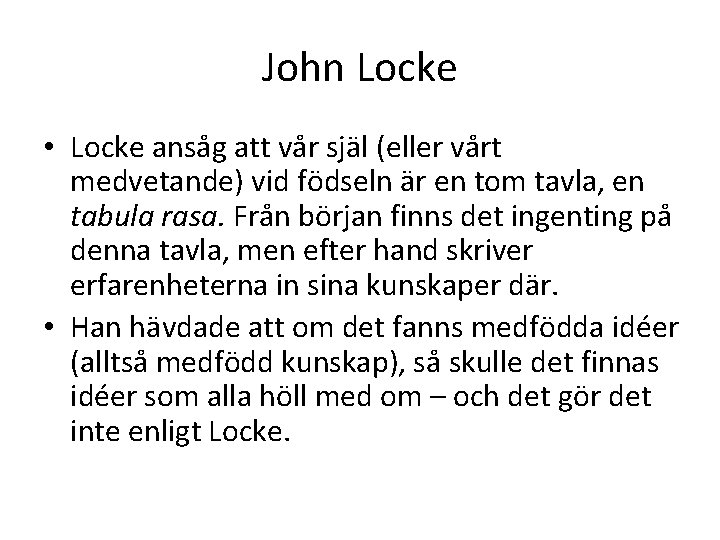 John Locke • Locke ansåg att vår själ (eller vårt medvetande) vid födseln är John Locke • Locke ansåg att vår själ (eller vårt medvetande) vid födseln är