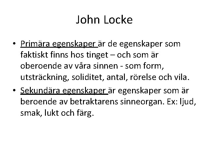 John Locke • Primära egenskaper är de egenskaper som faktiskt finns hos tinget – John Locke • Primära egenskaper är de egenskaper som faktiskt finns hos tinget –