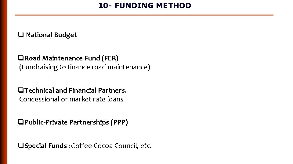 10 - FUNDING METHOD q National Budget q. Road Maintenance Fund (FER) (Fundraising to