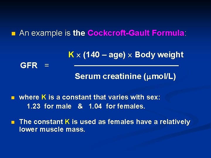 n An example is the Cockcroft-Gault Formula: K (140 – age) Body weight GFR