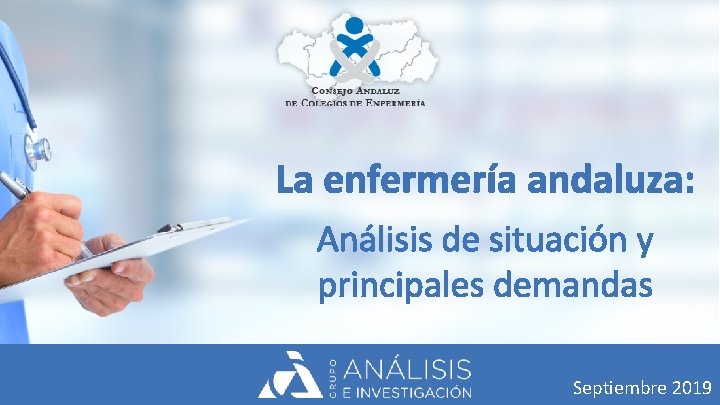 La enfermería andaluza: Análisis de situación y principales demandas Septiembre 2019 La enfermería andaluza: Análisis de situación y principales demandas Septiembre 2019