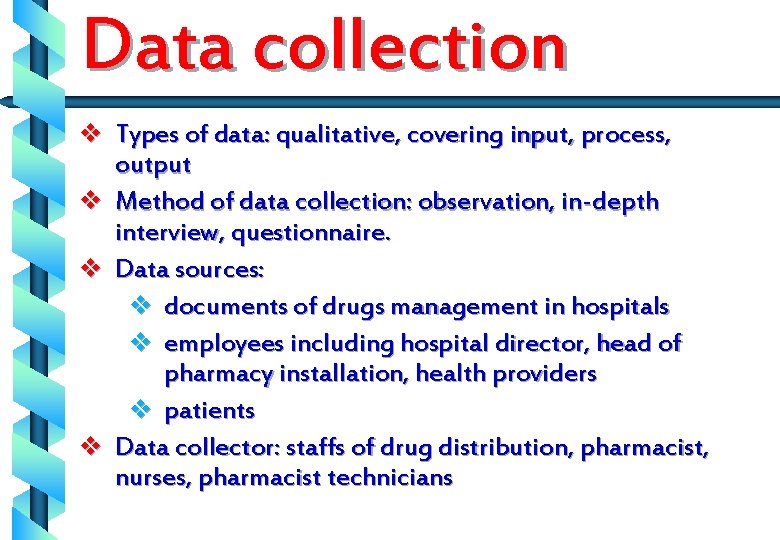 Data collection v Types of data: qualitative, covering input, process, output v Method of