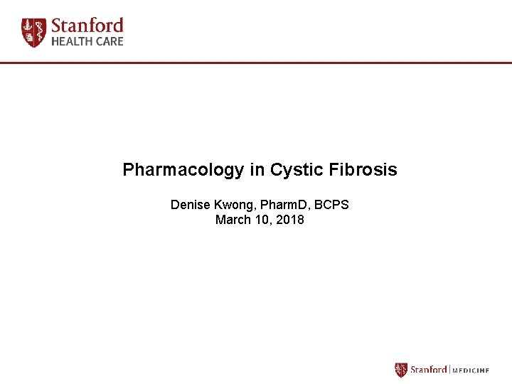Pharmacology in Cystic Fibrosis Denise Kwong, Pharm. D, BCPS March 10, 2018 