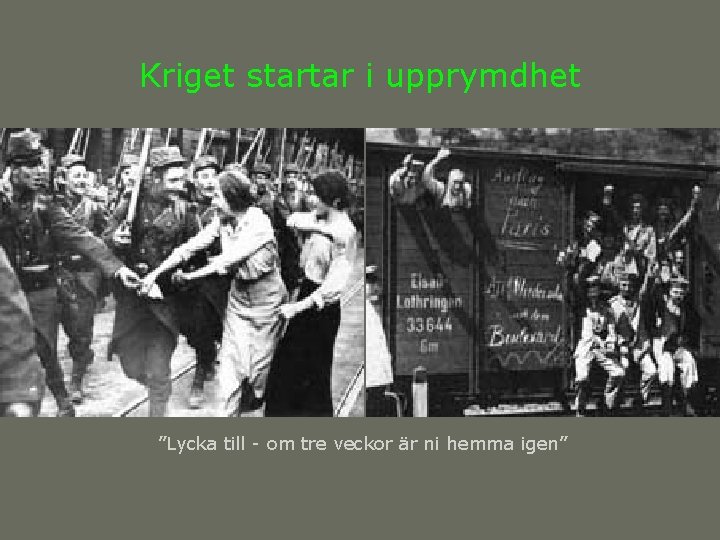 Kriget startar i upprymdhet ”Lycka till - om tre veckor är ni hemma igen” Kriget startar i upprymdhet ”Lycka till - om tre veckor är ni hemma igen”