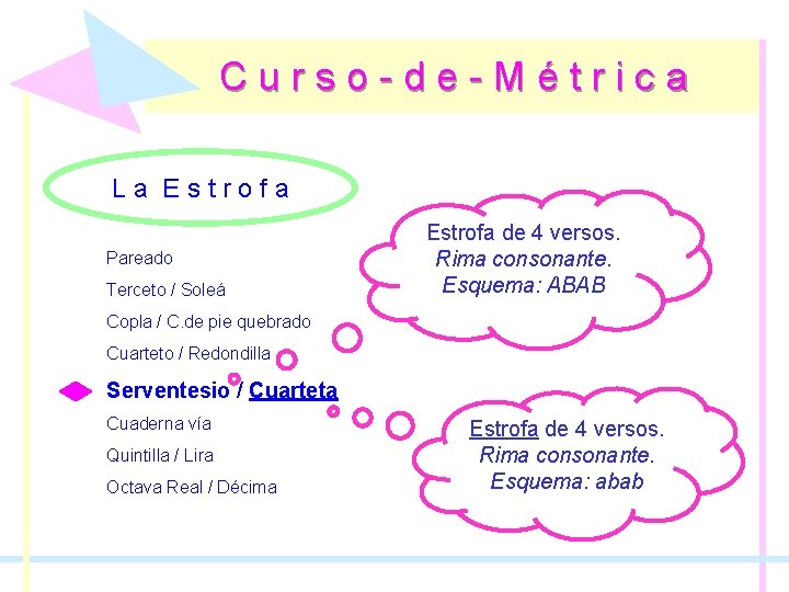 Curso-de-Métrica La Estrofa Pareado Terceto / Soleá Estrofa de 4 versos. Rima consonante. Esquema: