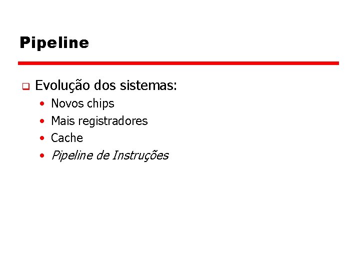 Pipeline q Evolução dos sistemas: • • Novos chips Mais registradores Cache Pipeline de