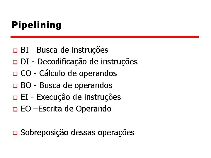 Pipelining q BI - Busca de instruções DI - Decodificação de instruções CO -
