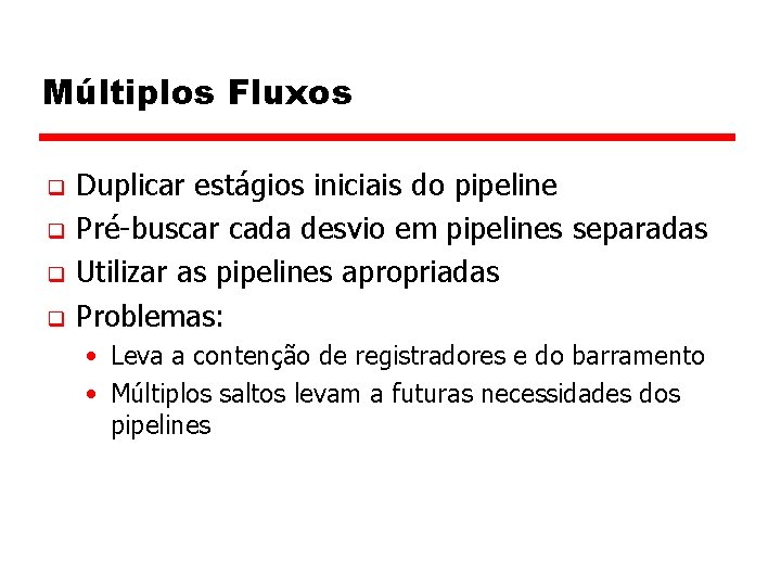 Múltiplos Fluxos q q Duplicar estágios iniciais do pipeline Pré-buscar cada desvio em pipelines