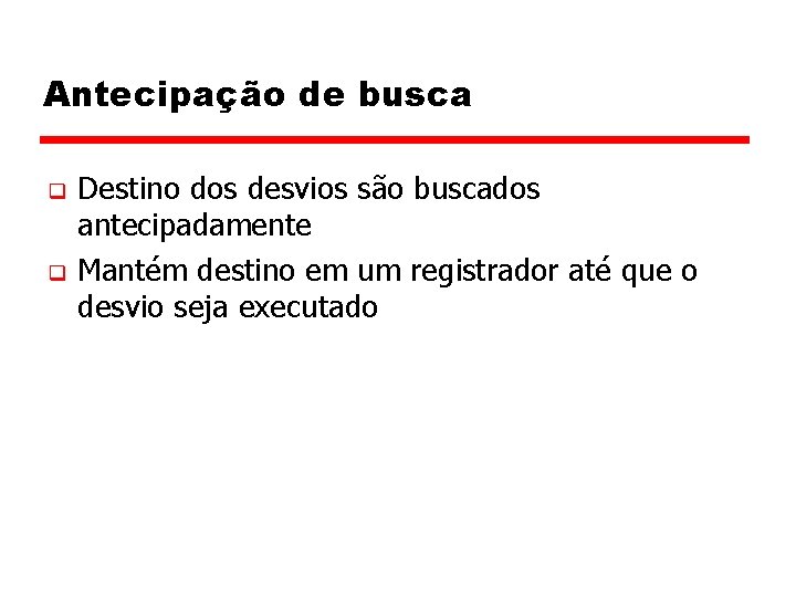 Antecipação de busca q q Destino dos desvios são buscados antecipadamente Mantém destino em