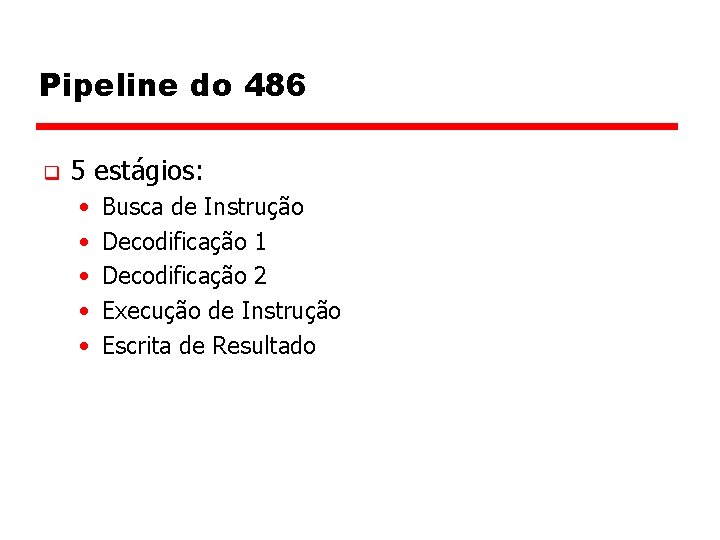 Pipeline do 486 q 5 estágios: • • • Busca de Instrução Decodificação 1