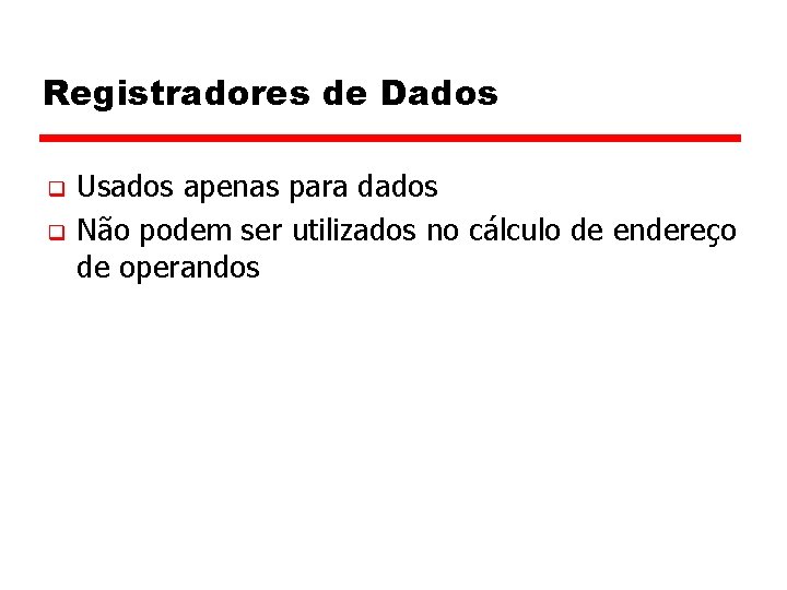 Registradores de Dados q q Usados apenas para dados Não podem ser utilizados no