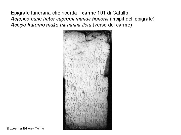 Epigrafe funeraria che ricorda il carme 101 di Catullo. Ac(c)ipe nunc frater supremi munus