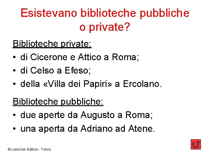 Esistevano biblioteche pubbliche o private? Biblioteche private: • di Cicerone e Attico a Roma;