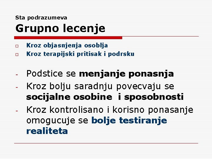 Sta podrazumeva Grupno lecenje o o - - Kroz objasnjenja osoblja Kroz terapijski pritisak