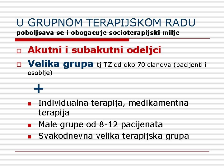 U GRUPNOM TERAPIJSKOM RADU poboljsava se i obogacuje socioterapijski milje o o Akutni i