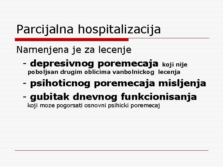 Parcijalna hospitalizacija Namenjena je za lecenje - depresivnog poremecaja koji nije poboljsan drugim oblicima