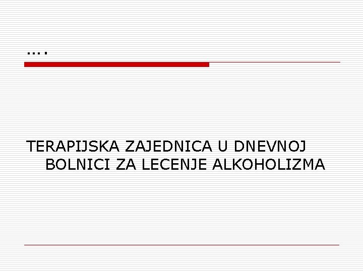 …. TERAPIJSKA ZAJEDNICA U DNEVNOJ BOLNICI ZA LECENJE ALKOHOLIZMA 