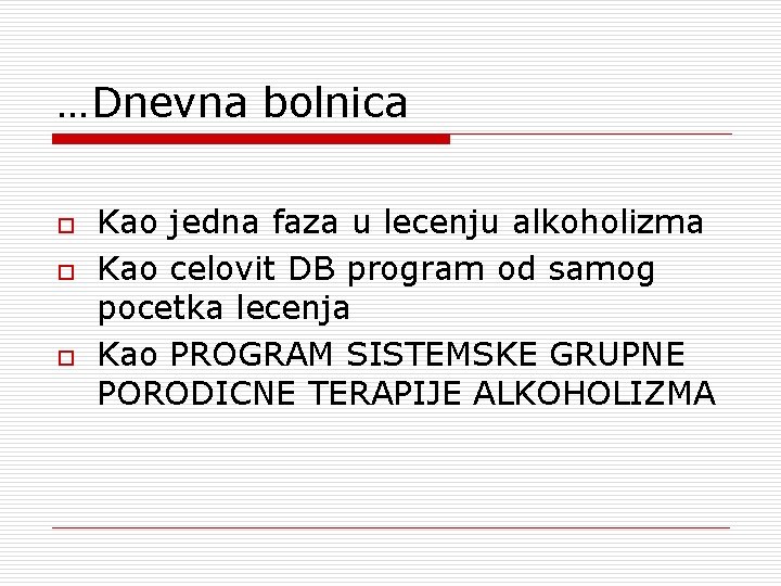 …Dnevna bolnica o o o Kao jedna faza u lecenju alkoholizma Kao celovit DB