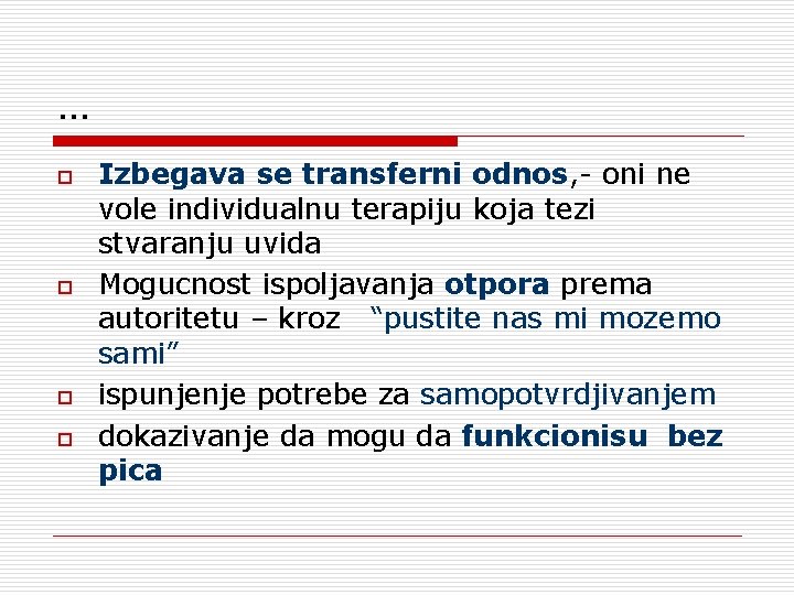 … o o Izbegava se transferni odnos, - oni ne vole individualnu terapiju koja … o o Izbegava se transferni odnos, - oni ne vole individualnu terapiju koja