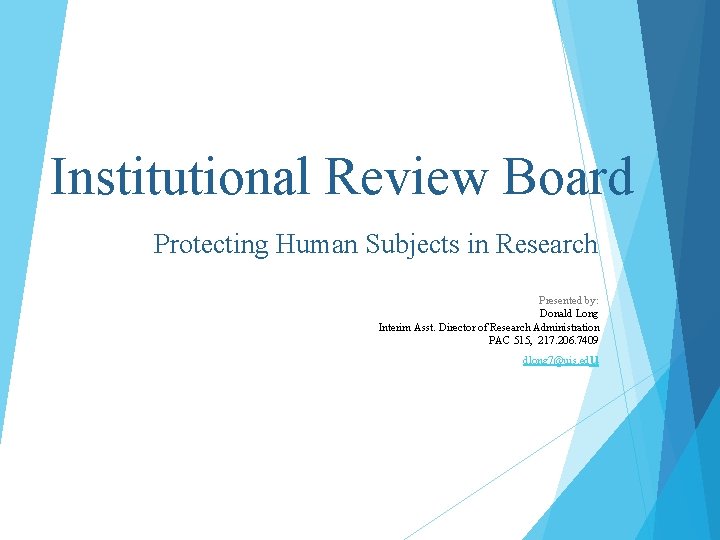 Institutional Review Board Protecting Human Subjects in Research Presented by: Donald Long Interim Asst.
