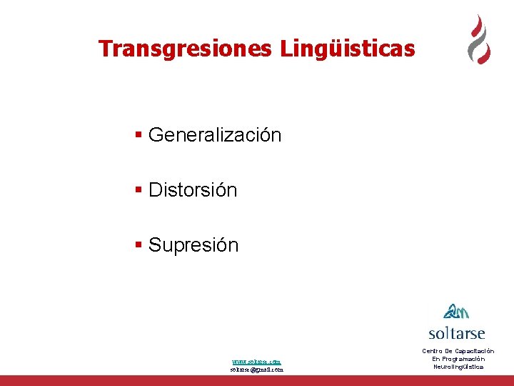 Transgresiones Lingüisticas Generalización Distorsión Supresión www. soltarse. com soltarse@gmail. com Centro De Capacitación En