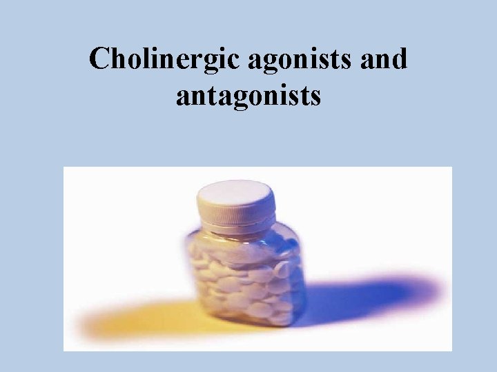 Cholinergic agonists and antagonists Cholinergic agonists and antagonists