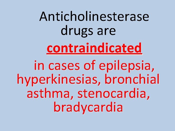 Anticholinesterase drugs are contraindicated in cases of epilepsia, hyperkinesias, bronchial asthma, stenocardia, bradycardia Anticholinesterase drugs are contraindicated in cases of epilepsia, hyperkinesias, bronchial asthma, stenocardia, bradycardia