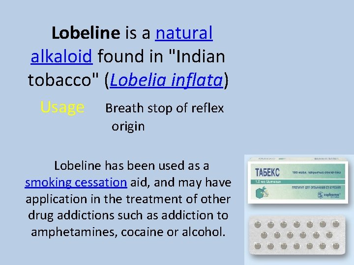 Lobeline is a natural alkaloid found in "Indian tobacco" (Lobelia inflata) Usage Breath stop Lobeline is a natural alkaloid found in "Indian tobacco" (Lobelia inflata) Usage Breath stop