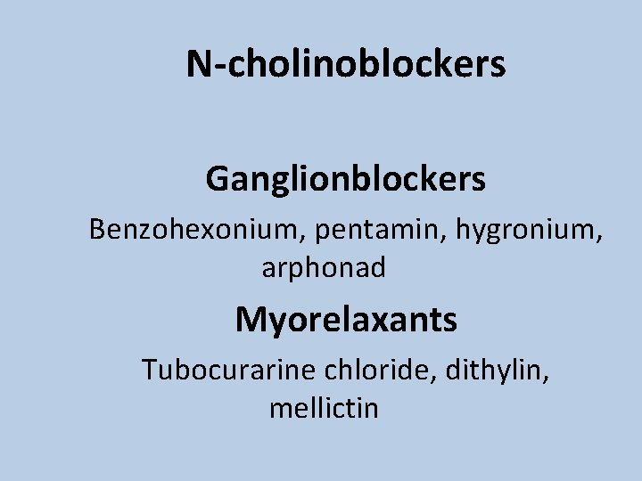 N-cholinoblockers Ganglionblockers Benzohexonium, pentamin, hygronium, arphonad Myorelaxants Tubocurarine chloride, dithylin, mellictin N-cholinoblockers Ganglionblockers Benzohexonium, pentamin, hygronium, arphonad Myorelaxants Tubocurarine chloride, dithylin, mellictin