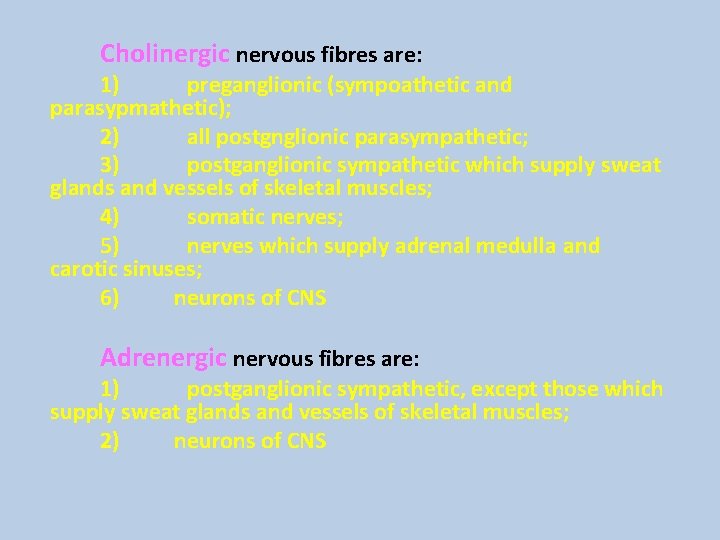 Cholinergic nervous fibres are: 1) preganglionic (sympoathetic and parasypmathetic); 2) all postgnglionic parasympathetic; 3) Cholinergic nervous fibres are: 1) preganglionic (sympoathetic and parasypmathetic); 2) all postgnglionic parasympathetic; 3)